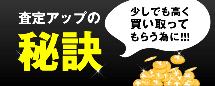 少しでも高く買い取ってもらう為に！査定アップの秘訣